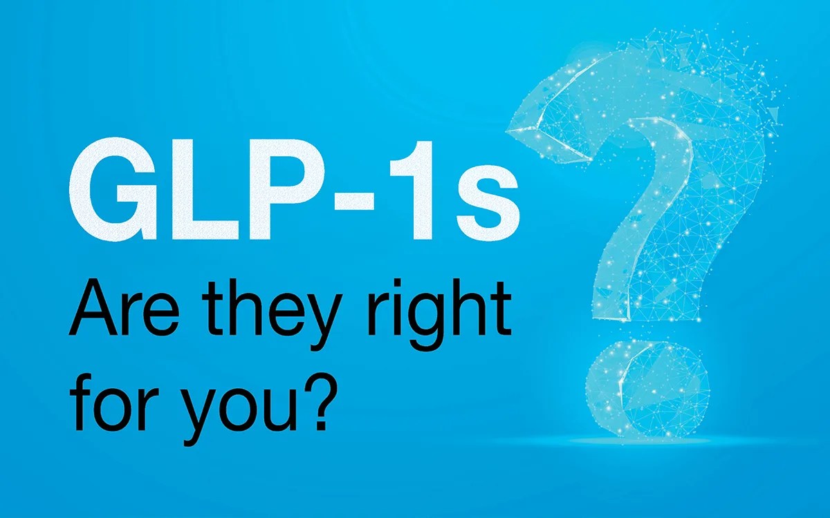 GLP-1s: Are they right for you?